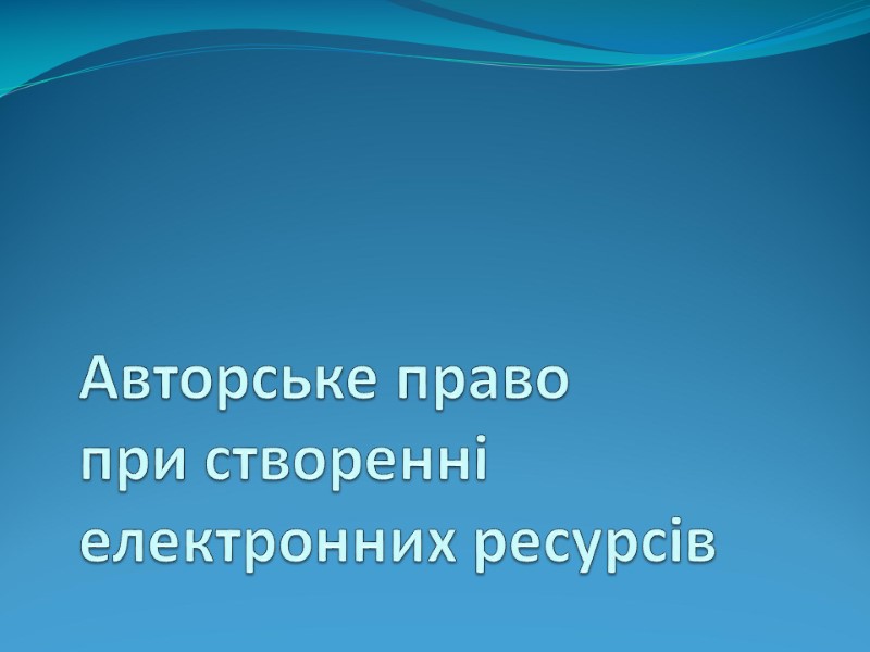 Авторське право  при створенні електронних ресурсів